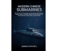 Modern Chinese Submarines: Kilo, Song, Yuan, Han, Shang, and Jin Classes, Diesel-Electric, Nuclear-Attack, and Ballistic-Missile PLA Navy Boats in the South China Sea, Taiwan Strait, and Indo-Pacific