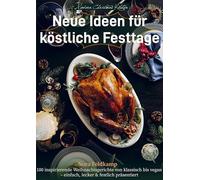 Modern Christmas Kitchen - Neue Ideen für köstliche Festtage: 100 inspirierende Weihnachtsgerichte von klassisch bis vegan - einfach, lecker & festlich präsentiert
