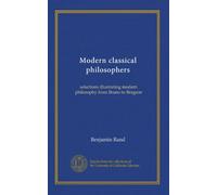 Modern classical philosophers: selections illustrating modern philosophy from Bruno to Bergson