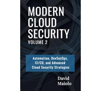 Modern Cloud Security Architecture - Volume 2: Automation, DevSecOps, CI/CD, and Advanced Cloud Security Strategies