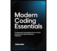 Modern Coding Essentials: Fundamental Techniques and Real-World Practices for Today’s Software Engineers