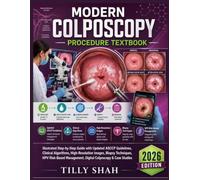 Modern Colposcopy Procedure Textbook: Illustrated Step-by-Step Guide with Updated ASCCP Guidelines, Clinical Algorithms, High-Resolution Images, ... Colposcopy & Case Studies (2026 Edition)