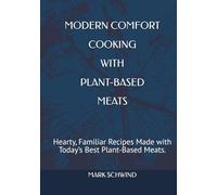 MODERN COMFORT - COOKING WITH PLANT BASED MEATS: Hearty, Familiar Recipes Made with Today’s Best Plant-Based Meats.