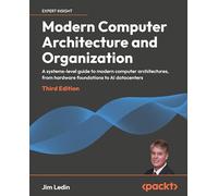 Modern Computer Architecture and Organization: A systems-level guide to modern computer architectures, from hardware foundations to AI datacenters