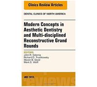 Modern Concepts In Aesthetic Dentistry And Multi-Disciplined Reconstructive Grand Rounds, An Issue Of Dental Clinics Of North America