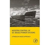 Modern Control of DC-Based Power Systems: A Problem-Based Approach - [Version Originale] Inconnu (Auteur)