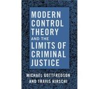 Modern Control Theory and the Limits of Criminal Justice - Hirschi Travis Emeritus Professor of Sociology Emeritus Professor of Sociology University of Ar Hirschi Travis Emeritus Professor of Sociolog