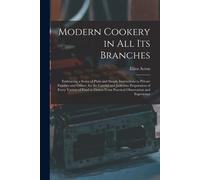 Modern Cookery In All Its Branches: Embracing A Series Of Plain And Simple Instructions To Private Families And Others, For The Careful And Judicious