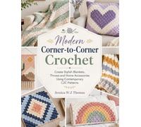 Modern Corner-to-Corner Crochet: Create Stylish Blankets, Throws and Home Accessories Using Contemporary C2C Patterns
