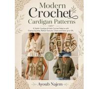 Modern Crochet Cardigan Patterns: 4 Stylish Cardigan & Vest Crochet Patterns with Granny Squares, Ribbed Textures, Charts and Sizes up to 5XL