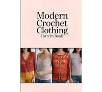 Modern Crochet Clothing Pattern Book: Step-by-Step Designs for Making Trendy Sweaters, Cardigans, Tops, Dresses & Accessories at Home