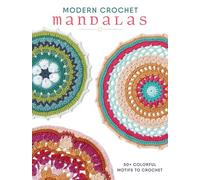Modern Crochet Mandalas: 50+ Colorful Motifs to Crochet