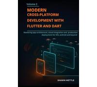 Modern Cross-Platform Development With Flutter And Dart- Volume 2: Mastering App Architecture, Cloud Integration, And Production Deployment For Ios, Android And Beyond