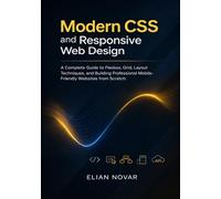 Modern CSS and Responsive Web Design: A Complete Guide to Flexbox, Grid, Layout Techniques, and Building Professional Mobile-Friendly Websites from Scratch