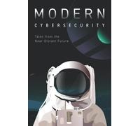 Modern Cybersecurity: Tales from the Near-Distant Future