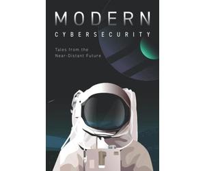 Modern Cybersecurity: Tales from the Near-Distant Future