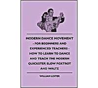 Modern Dance Movement - For Beginners And Experienced Teachers - How To Learn To Dance And Teach The Modern Quickstep, Slow Foxtrot And Waltz