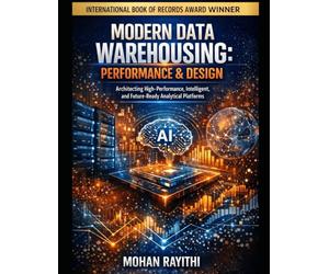 MODERN DATA WAREHOUSING: PERFORMANCE & DESIGN: Architecting High-Performance, Intelligent, and Future-Ready Analytical Platforms