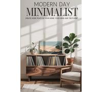 Modern Day Minimalist: Create More Peace in Your Home, Your Mind and the Planet (Habit Building Strategies for Every Lifestyle to Create and Keep a Minimalist Way of Life)