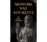 Modern Day Socrates: 52 Crazy Questions To Open Your Mind