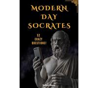 Modern Day Socrates: 52 Crazy Questions To Open Your Mind