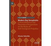 Modern-Day Xenophobia : Critical Historical And Theoretical Perspectives On The Roots Of Anti-Immigrant Prejudice