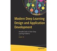 Modern Deep Learning Design and Application Development by Andre Ye Andre Ye (Auteur)