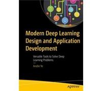Modern Deep Learning Design and Application Development by Andre Ye Andre Ye (Auteur)