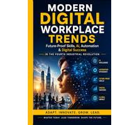 MODERN DIGITAL WORKPLACE TRENDS: Future-Proof Skills, AI, Automation & Digital Success in the Fourth Industrial Revolution
