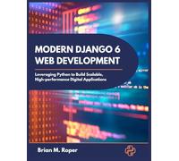 Modern Django 6 Web Development: Leveraging Python to Build Scalable, High-performance Digital Applications