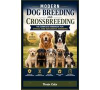 Modern Dog Breeding and Crossbreeding: The Complete Handbook for Ethical and Successful Breeding