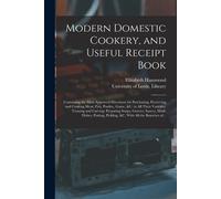 Modern Domestic Cookery, And Useful Receipt Book: Containing The Most Approved Directions For Purchasing, Preserving And Cooking Meat, Fish, Poultry,