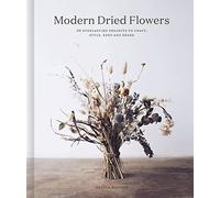 Modern Dried Flowers: 20 Everlasting Projects to Craft, Style, Keep and Share