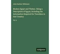 Modern Egypt and Thebes : Being a Description of Egypt; Including the Information Required for Travellers in that Country: Vol. 2