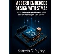 Modern Embedded Design with STM32: Practical Firmware Engineering for Real-Time IoT and Intelligent Edge Systems