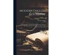 Modern English Biography: Containing Many Thousand Concise Memoirs Of Persons Who Have Died Since The Year 1850, With An Index Of The Most Inter