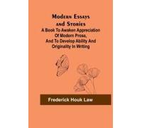 Modern Essays And Stories; A Book To Awaken Appreciation Of Modern Prose, And To Develop Ability And Originality In Writing