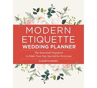 Modern Etiquette Wedding Planner: The Essential Organizer to Make Your Day Special for Everyone