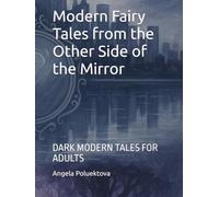 Modern Fairy Tales from the Other Side of the Mirror: DARK MODERN TALES FOR ADULTS