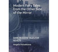 Modern Fary Tales from the Other Side of the Mirror: DARK MODERN TALES FOR ADULTS