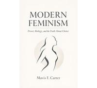 Modern Feminism: Power, Biology, and the Truth About Choice