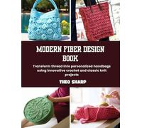 Modern Fiber Design Book: Transform thread into personalized handbags using innovative crochet and classic knit projects