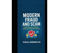 Modern Fraud and Scam: Protecting your identity, Finances, Properties and Life