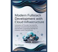 Modern Fullstack Development with Cloud Infrastructure: Utilization of Provider Services for Hosting Containerized Solutions in Distributed Computing Settings for Industry Level Practitioners