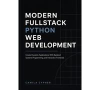 Modern Fullstack Python Web Development: Create Dynamic Applications With Backend Systems Programming, and Interactive Frontend