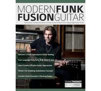 Modern Funk Fusion Guitar: Seamlessly Combine Elements of Funk, Fusion & Blues into Cutting Edge Guitar Solos