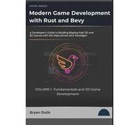 Modern Game Development with Rust and Bevy- Fundamentals and 2D Game Development: A Developer's Guide to Building Blazing-Fast 2D and 3D Games with the Data-Driven ECS Paradigm