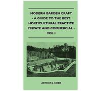 Modern Garden Craft - A Guide To The Best Horticultural Practice Private And Commercial - Vol I