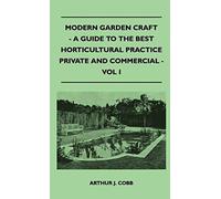 Modern Garden Craft - A Guide To The Best Horticultural Practice Private And Commercial - Vol I