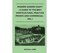 Modern Garden Craft - A Guide To The Best Horticultural Practice Private And Commercial - Vol I